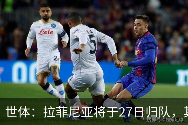 世体：拉菲尼亚将于27日归队，其身体状态有待教练组进一步评估