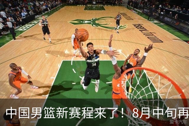 中国男篮新赛程来了！8月中旬再打热身赛，连续封训4个月不科学