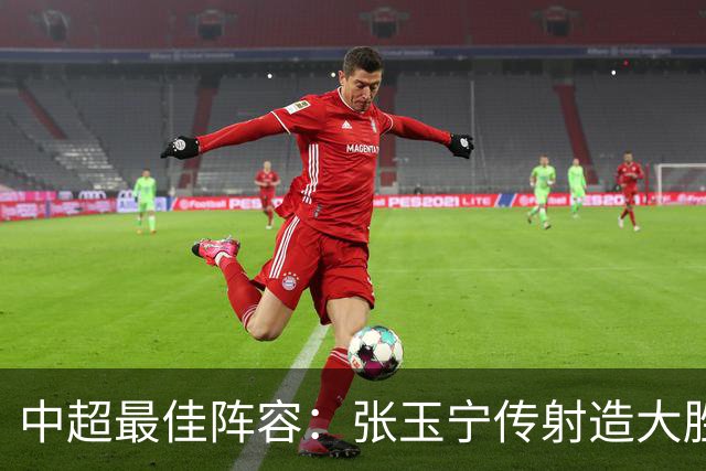 中超最佳阵容：张玉宁传射造大胜 斯坦丘一球制胜笑傲德比