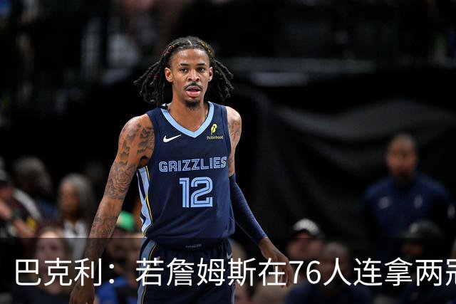 巴克利：若詹姆斯在76人连拿两冠 我愿意称他为GOAT