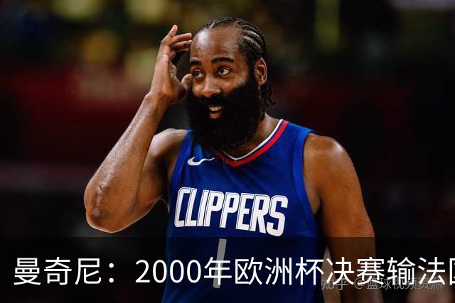曼奇尼：2000年欧洲杯决赛输法国是沉重打击，至今仍让我痛苦