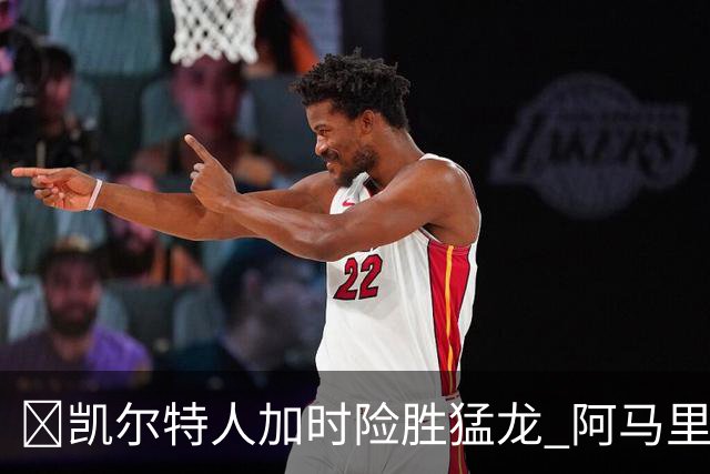 🏀凯尔特人加时险胜猛龙 阿马里·威廉姆斯23+13 格雷夫斯22+13