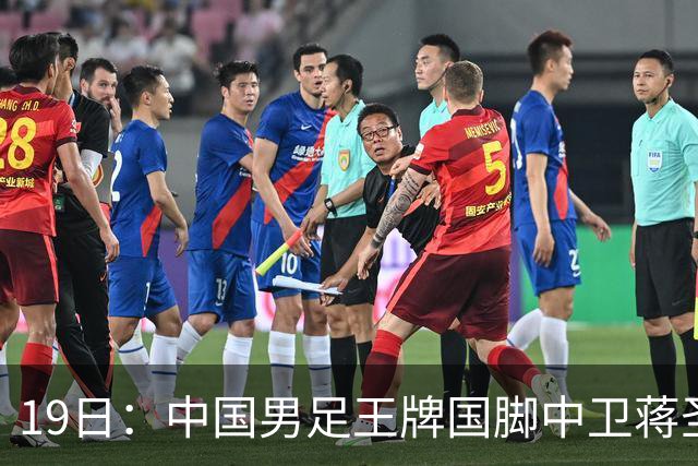19日：中国男足王牌国脚中卫蒋圣龙刚在7月16日官宣复出