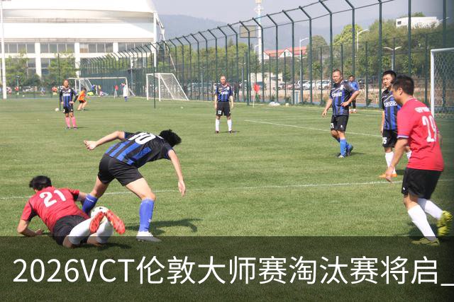 2026VCT伦敦大师赛淘汰赛将启 各赛区头号种子亮相
